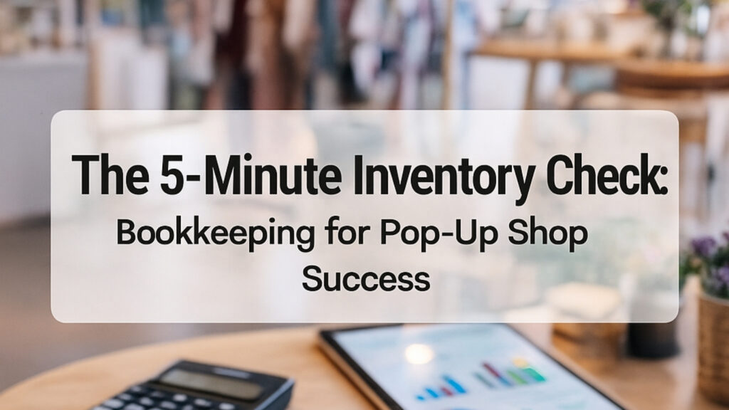the 5 minute inventory check – pop up shop bookkeeping made easy
